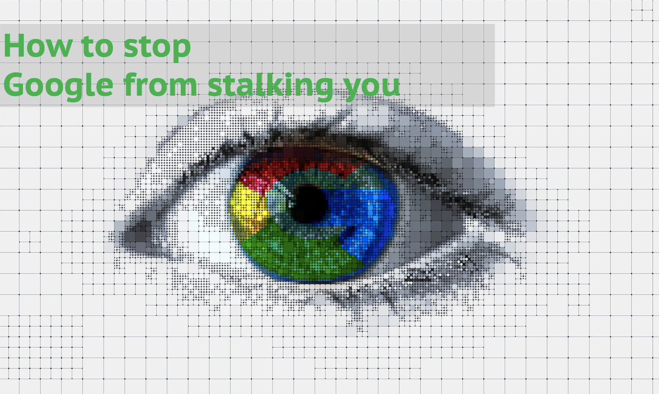How to stop Google from stalking you